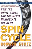 Spin Cycle: How the White House and the Media Manipulate the News