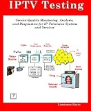IPTV Testing: Service Quality Monitoring, Analyzing, and Diagnostics for IP Television Systems and Services