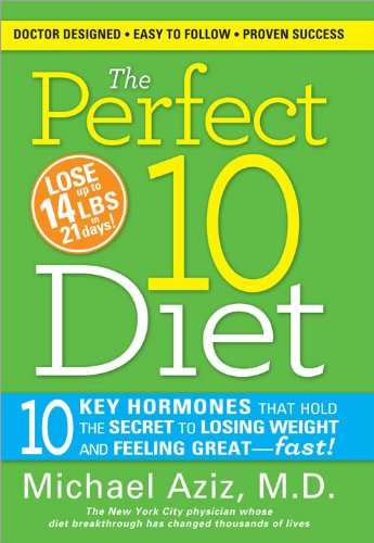 Perfect 10 Diet: 10 Key Hormones That Hold the Secret to Losing Weight and Feeling Great-Fast!