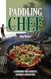 The Paddling Chef: A Cookbook for Canoeists, Kayakers and Rafters