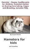 Hamster : Happy, healthy pets for children. Essential Guides on Buying,Care taking, Cages and Breeding, includes FAQ.