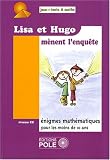 Lisa et Hugo m�nent l'enqu�te : 37 Nouvelles �nigmes du Championnat International des Jeux Math�matiques et Logiques pour le Cours El�mentaire