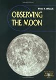 Observing the Moon (Patrick Moore s Practical Astronomy Series)