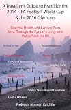 A traveller's guide to Brazil for the 2014 FIFA Football World Cup & the 2016 Olympics : essential health and survival facts seen through the eyes of a long-term visitor from the UK