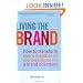 Living the Brand: How to Transform Every Member of Your Organization Into a Brand Champion