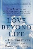 Love Beyond Life: The Healing Power of After-Death Communications