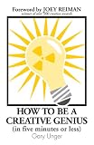 How To Be A Creative Genius (in five minutes or less) (Kindle Series)