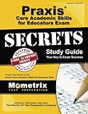 Praxis Core Academic Skills for Educators Exam Secrets Study Guide: Praxis Test Review for the Praxis Core Academic Skills for Educators Tests Praxis Core Academic Skills for Educators Exam Secrets Study Guide: Praxis Test Review for the Praxis Core Academic Skills for Educators Tests