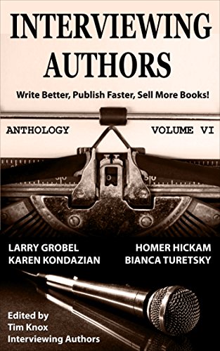 PUBLISHING: Book Marketing: INTERVIEWING AUTHORS ANTHOLOGY VOLUME VI (Timely Advice From Top Authors On How To Write Better, Publish Faster & Sell More Books 6)