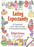 Used : Eating Expectantly: A Practical and Tasty Approach to Prenatal Nutrition