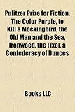 Pulitzer Prize for Fiction: The Color Purple, to Kill a Mockingbird, the Old Man and the Sea, Ironweed, the Fixer, a Confederacy of Dunces-