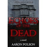 Echoes of the Dead: A Supernatural Thriller ~ Aaron Polson