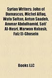 Syrian Writers: John of Damascus, Michel Aflaq, Wafa Sultan, Antun Saadeh, Ammar Abdulhamid, Sati' Al-Husri, Marwan Habash, Faiz El-Ghusein