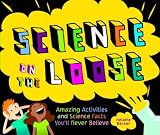 Science on the Loose: Amazing Activities and Science Facts Youll Never Believe