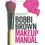 Bobbi Brown Makeup Manual: For Everyone from Begin&hellip by Bobbi Brown