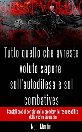 Tutto Quello Che Avreste Voluto Sapere Sull'autodifesa E Sul Combatives (Italian Edition)