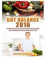 Gut Balance: 2016 50 Ridiculously Easy Anti-Inflammatory Recipes Make This THE Ultimate Probiotic Cookbook