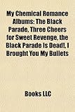 My Chemical Romance Albums: The Black Parade, Three Cheers for Sweet Revenge, the Black Parade Is Dead!, I Brought You My Bullets-