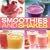 Smoothies and Shakes: Simply heavenly blends shown in 100 delicious photographs