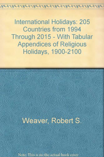 International Holidays: 204 Countries from 1994 Through 2015 : With Tabular Appendices of Religious Holidays, 1900-2100