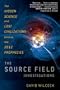 The Source Field Investigations: The Hidden Science and Lost Civilizations Behind the 2012 Prophecies