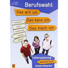 Berufswahl:  Das will ich - das kann ich  - das mach ich: Lebensplanung spielerisch ausprobieren