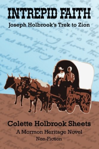 Intrepid Faith: Joseph Holbrook's Trek to Zion, by Colette Holbrook Sheets