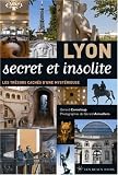 Lyon secret et insolite : Les tr&eacute;sors cach&eacute;s d'une myst&eacute;rieuse