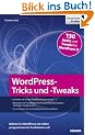 WordPress-Tricks und -Tweaks: 130 Hacks und Tweaks f�r WordPress 3!