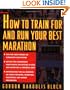How to Train For and Run Your Best Marathon: Valuable Coaching From a National Class Marathoner on Getting Up For and Finishing