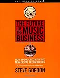 The Future of the Music Business: How to Succeed with the New Digital Technologies