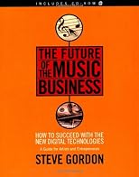 The Future of the Music Business: How to Succeed with the New Digital Technologies