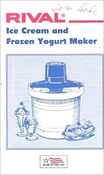 Rival Ice Cream and Frozen Yogurt Maker Instruction Manual & Cookbook