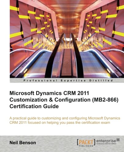 Microsoft Dynamics CRM 2011 Customization & Configuration (MB2-866) Certification Guide
