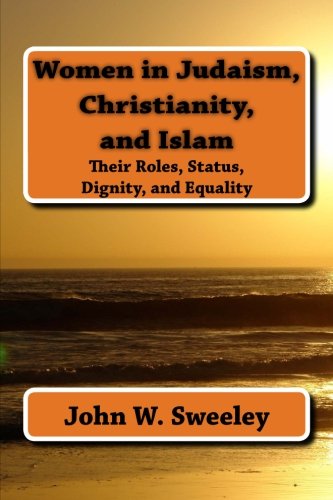Women in Judaism, Christianity, and Islam: Their Roles, Status, Dignity, and Equality