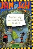 Janosch. Mutter sag, wer macht die Kinder - Janosch
