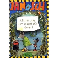 Janosch. Mutter sag, wer macht die Kinder