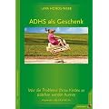 ADHS als Geschenk: Wie die Probleme Ihres Kindes zu St�rken werden k�nnen
