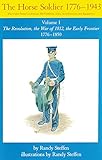 The Horse Soldier, 1776-1850: The United States Cavalryman, His Uniforms, Arms, Accoutrements, and Equipments, Vol. 1, The Revolution, the War of ... 1776 - 1850 (Horse Soldier, 1776-1943)