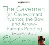 The Caveman (er, Cavewoman) Inventor, the Bow and Arrow - Patents Pending