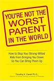 You're Not the Worst Parent in the World: How to Stop Your Strong-Willed Kids from...