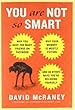 You Are Not So Smart: Why You Have Too Many Friends on Facebook, Why Your Memory Is Mostly Fiction, and 46 Other Ways You're Deluding Yourself