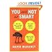 You Are Not So Smart: Why You Have Too Many Friends on Facebook, Why Your Memory Is Mostly Fiction, and 46 Other Ways You're Deluding Yourself
