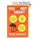 You Are Not So Smart: Why You Have Too Many Friends on Facebook, Why Your Memory Is Mostly Fiction, and 46 Other Ways You're Deluding Yourself