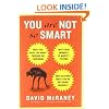 You Are Not So Smart: Why You Have Too Many Friends on Facebook, Why Your Memory Is Mostly Fiction, and 46 Other Ways You're Deluding Yourself
