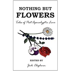 Nothing But Flowers: Tales of Post-Apocalyptic Love