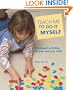 Teach Me to Do It Myself: Montessori Activities for You and Your Child
