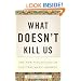 What Doesn't Kill Us: The New Psychology of Posttraumatic Growth