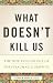 Image of What Doesn't Kill Us: The New Psychology of Posttraumatic Growth