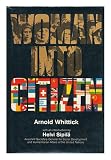 Woman into citizen : the world movement towards the emancipation of women in the twentieth century with accounts of the contributions of the International Alliance of Women, the League of Nations and 